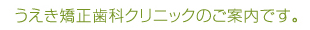 うえき矯正歯科クリニックのご案内です。
